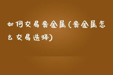 贵金属知识(贵金属知识课堂)